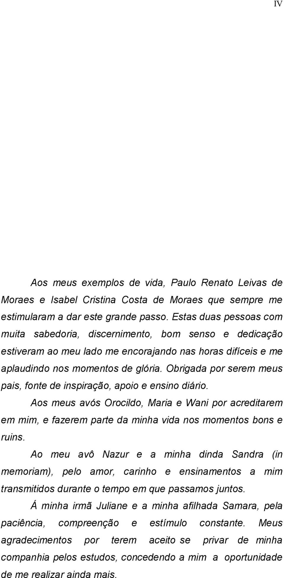 brigada por serem meus pais, fonte de inspiração, apoio e ensino diário. Aos meus avós rocildo, Maria e Wani por acreditarem em mim, e fazerem parte da minha vida nos momentos bons e ruins.