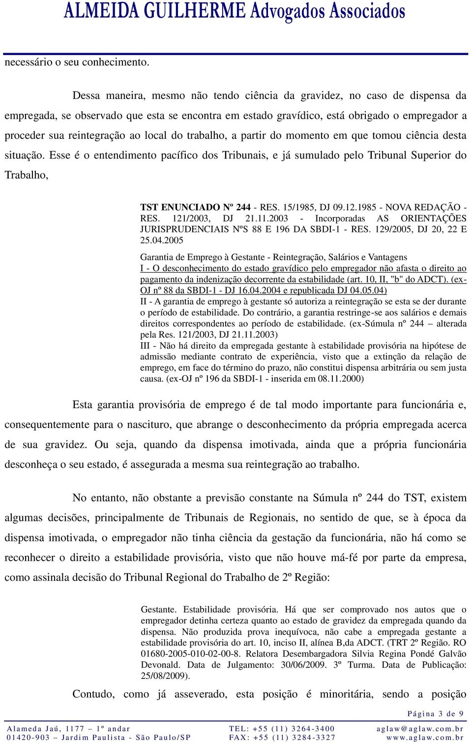 local do trabalho, a partir do momento em que tomou ciência desta situação. Esse é o entendimento pacífico dos Tribunais, e já sumulado pelo Tribunal Superior do Trabalho, TST ENUNCIADO Nº 244 - RES.