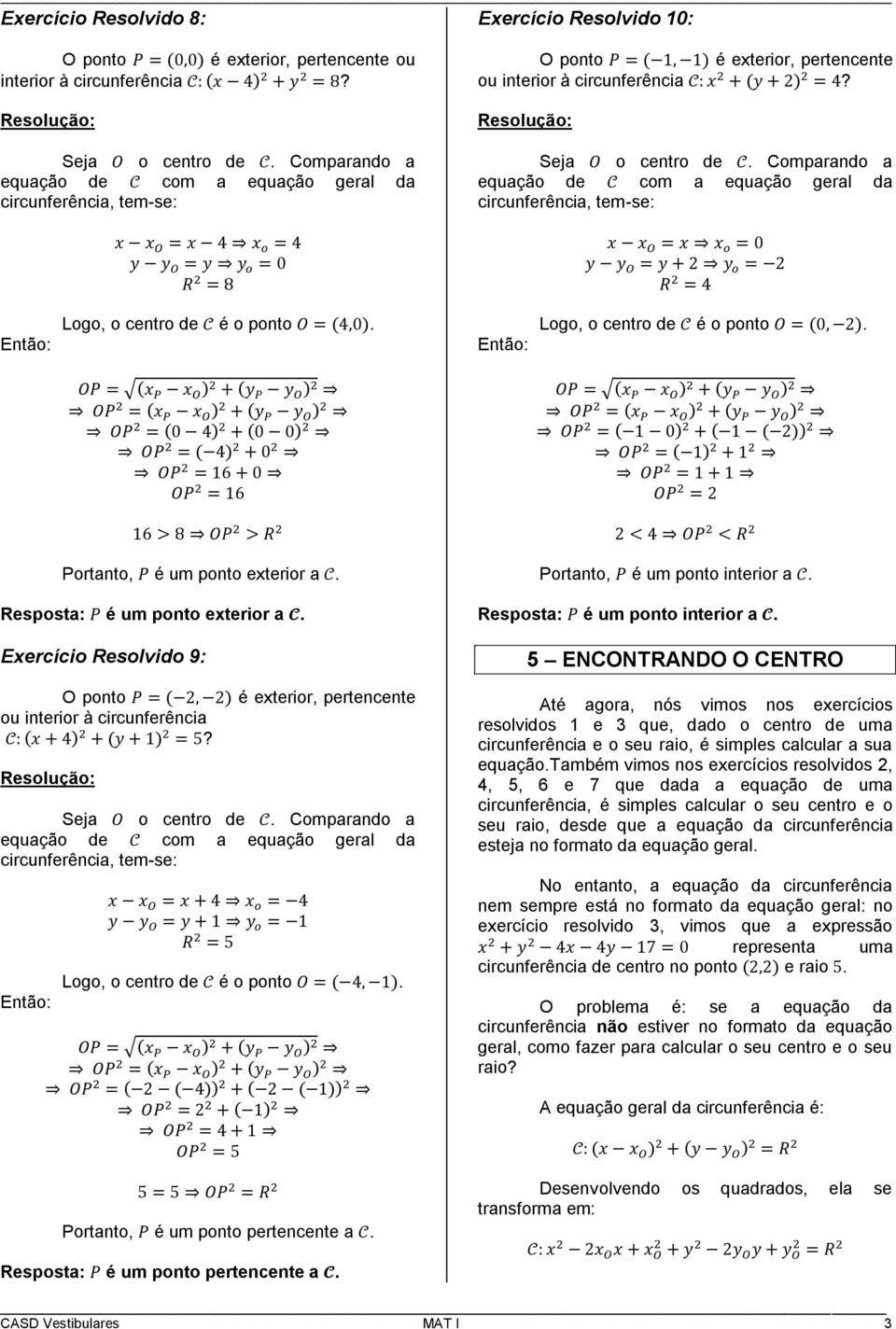 5 ENCONTRANDO O CENTRO Até agora, nós vimos nos exercícios resolvidos 1 e 3 que, dado o centro de uma circunferência e o seu raio, é simples calcular a sua equação.