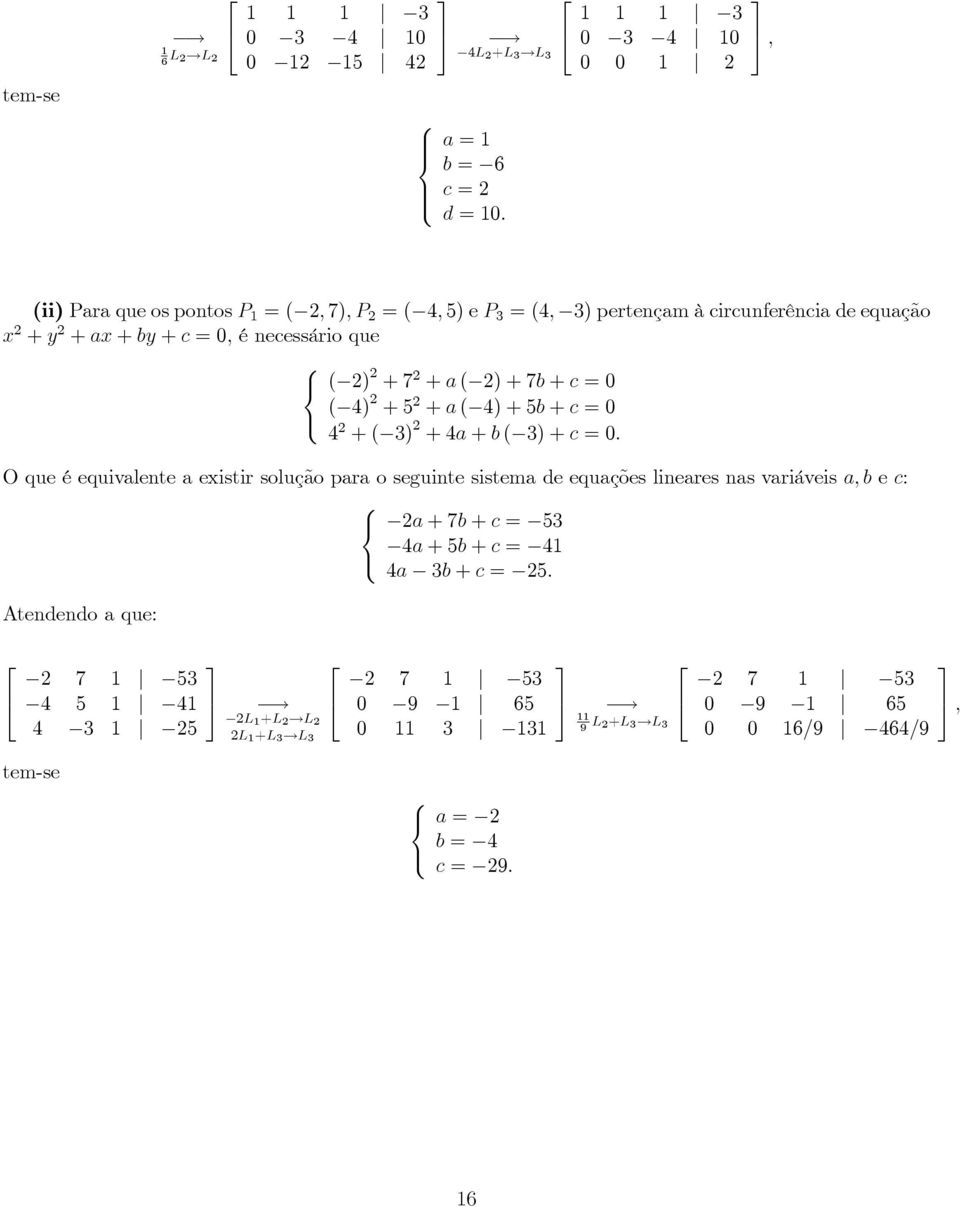 ) + a + b ( ) + c O que é equivalente a existir solução para o seguinte sistema de equações lineares nas variáveis a;
