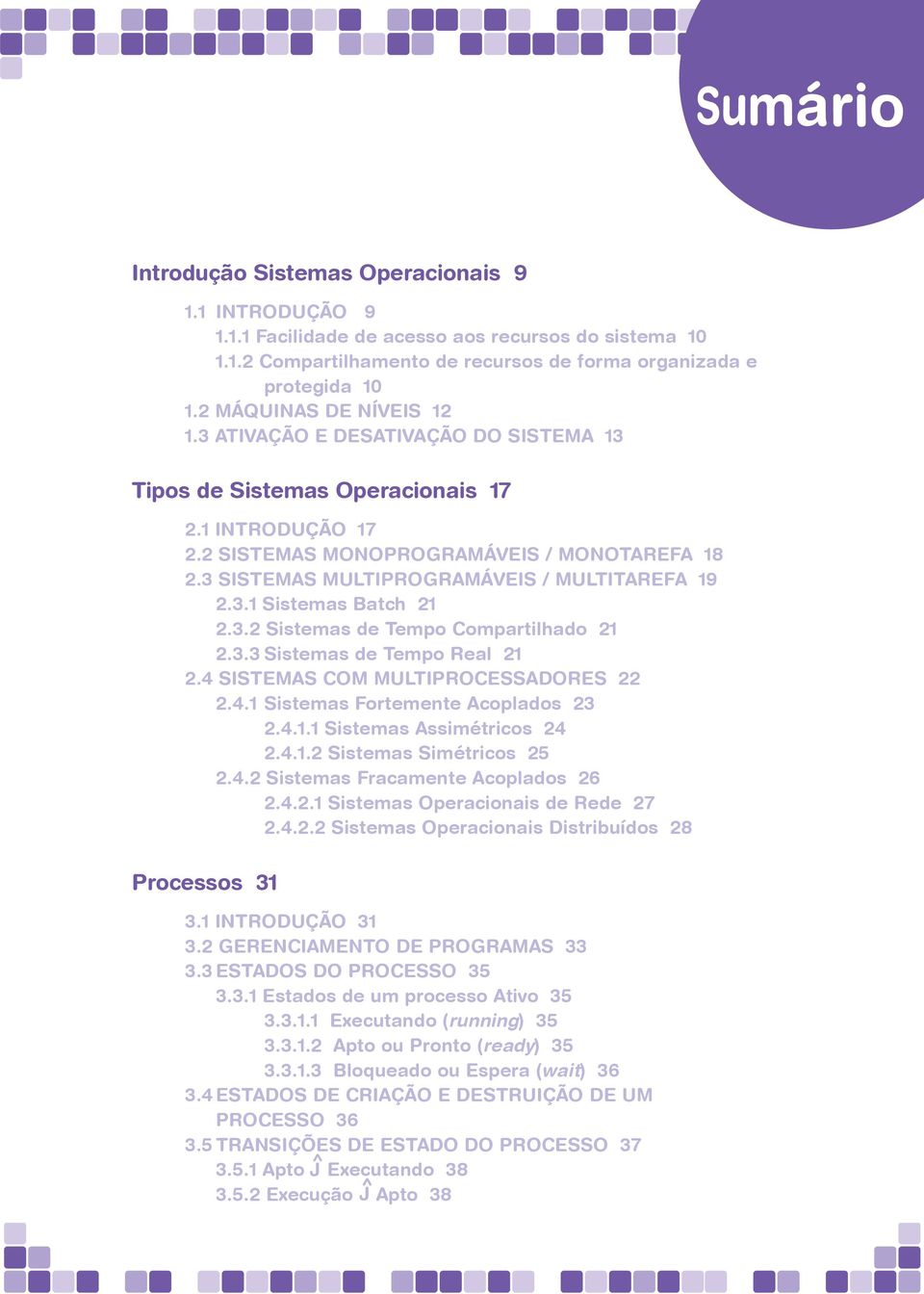 3 Sistemas Multiprogramáveis / Multitarefa 19 2.3.1 Sistemas Batch 21 2.3.2 Sistemas de Tempo Compartilhado 21 2.3.3 Sistemas de Tempo Real 21 2.4 Sistemas Com Multiprocessadores 22 2.4.1 Sistemas Fortemente Acoplados 23 2.