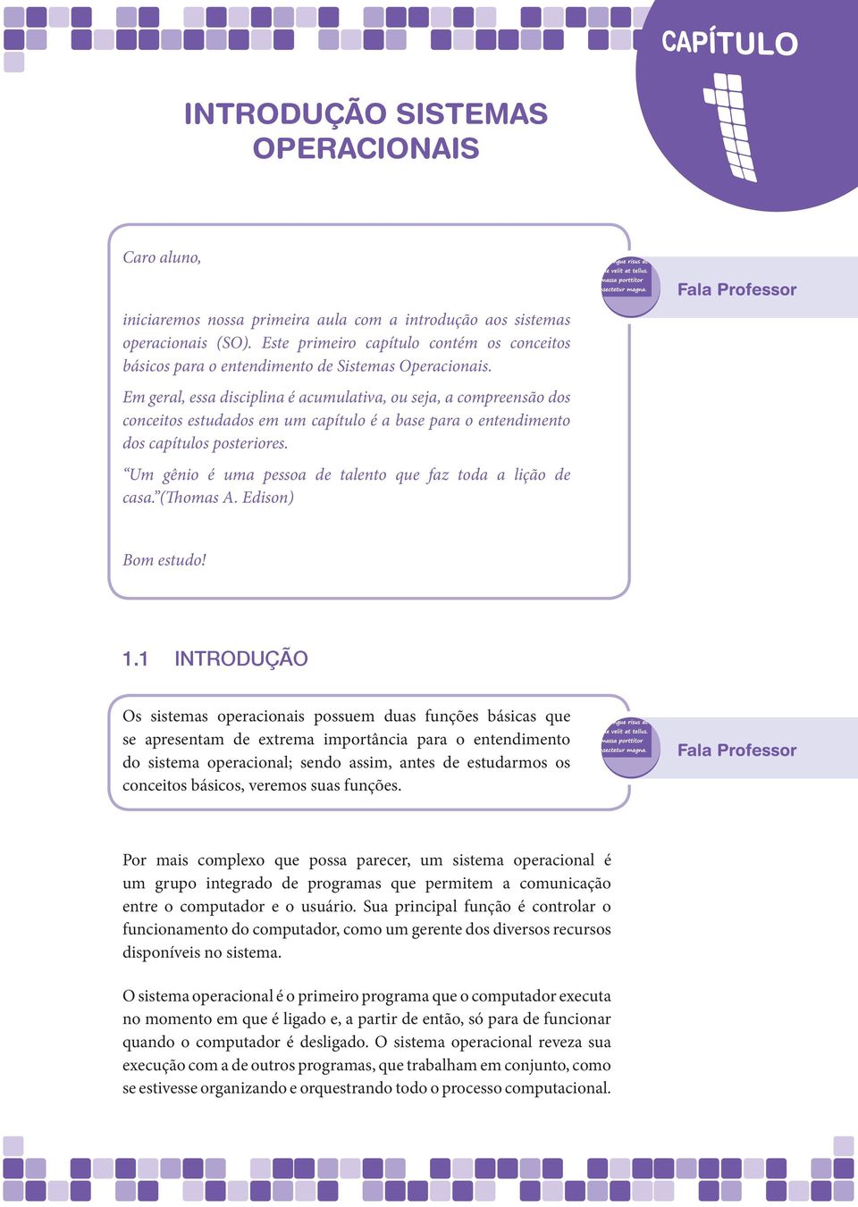 Em geral, essa disciplina é acumulativa, ou seja, a compreensão dos conceitos estudados em um capítulo é a base para o entendimento dos capítulos posteriores.