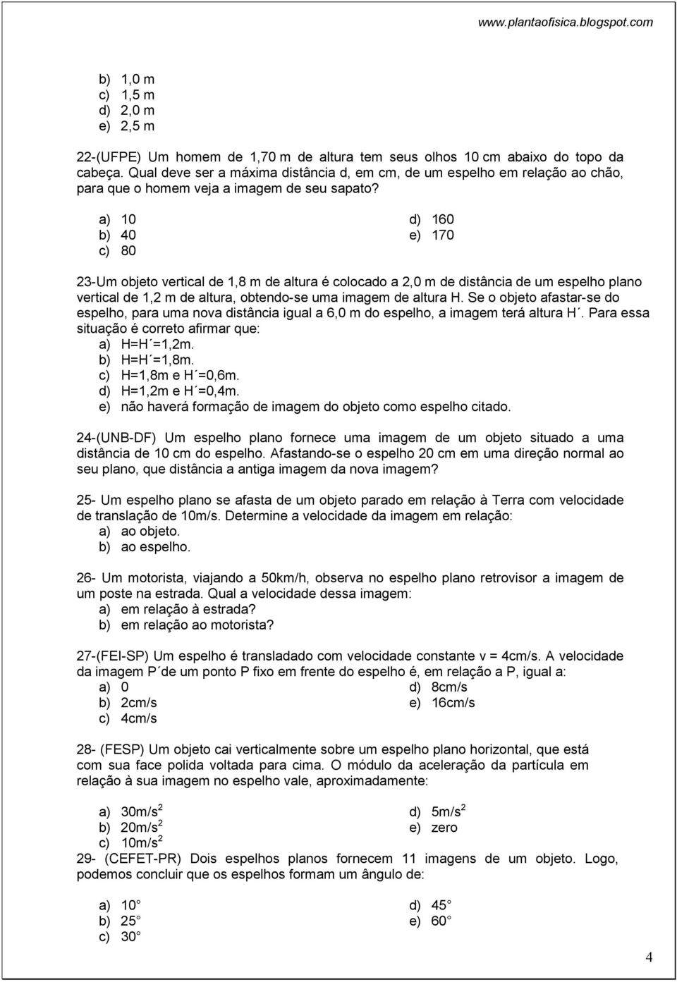 a) 10 b) 40 c) 80 d) 160 e) 170 23-Um objeto vertical de 1,8 m de altura é colocado a 2,0 m de distância de um espelho plano vertical de 1,2 m de altura, obtendo-se uma imagem de altura H.