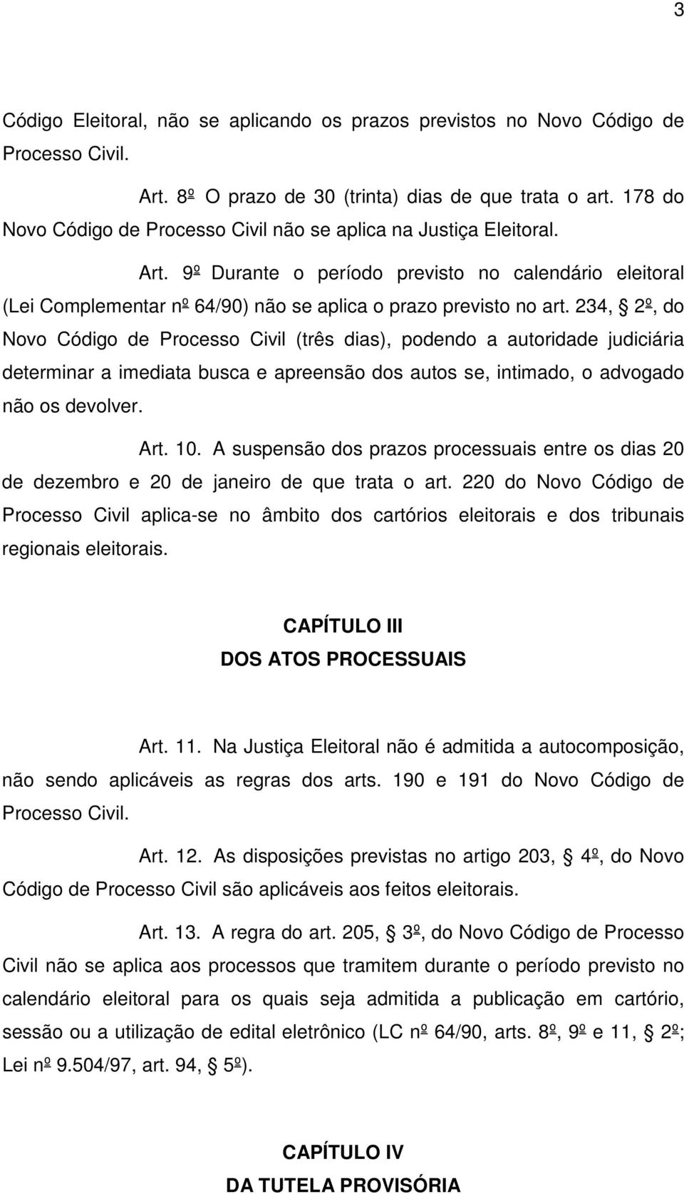 234, 2º, do Novo Código de Processo Civil (três dias), podendo a autoridade judiciária determinar a imediata busca e apreensão dos autos se, intimado, o advogado não os devolver. Art. 10.