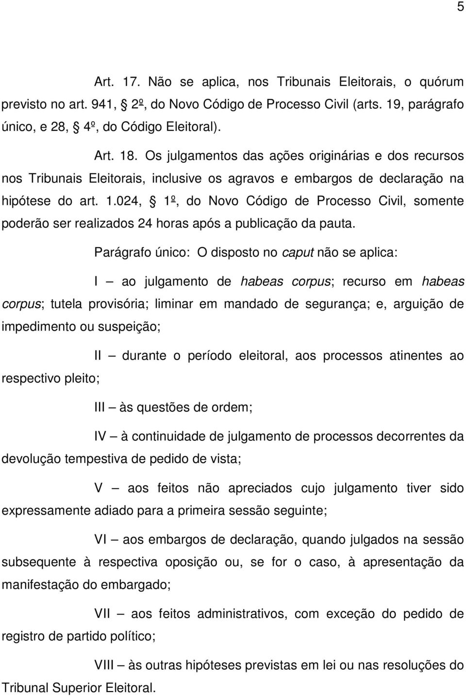 024, 1º, do Novo Código de Processo Civil, somente poderão ser realizados 24 horas após a publicação da pauta.