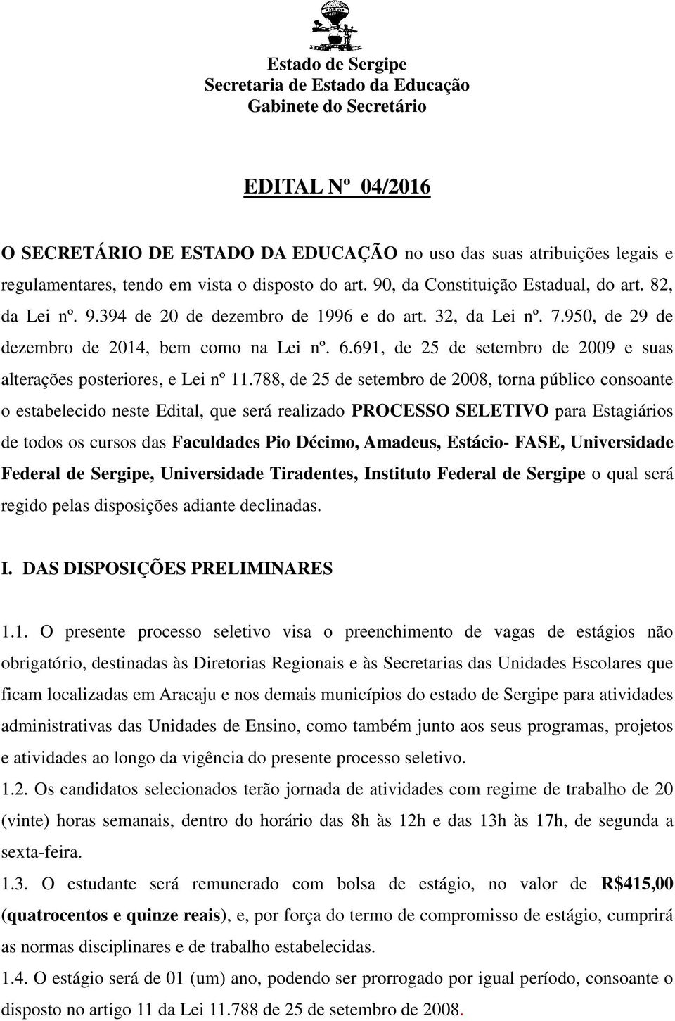 788, de 25 de setembro de 2008, torna público consoante o estabelecido neste Edital, que será realizado PROCESSO SELETIVO para Estagiários de todos os cursos das Faculdades Pio Décimo, Amadeus,