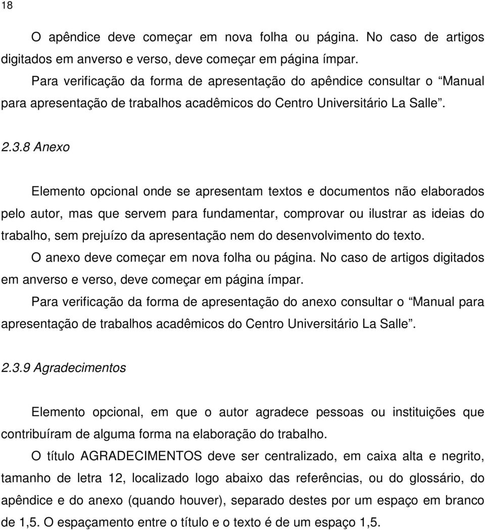 8 Anexo Elemento opcional onde se apresentam textos e documentos não elaborados pelo autor, mas que servem para fundamentar, comprovar ou ilustrar as ideias do trabalho, sem prejuízo da apresentação