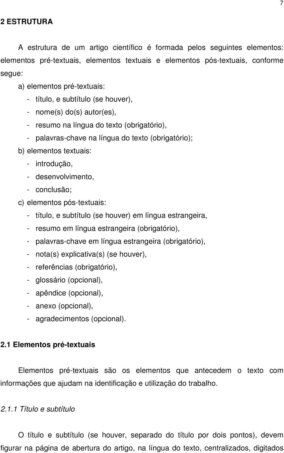 desenvolvimento, - conclusão; c) elementos pós-textuais: - título, e subtítulo (se houver) em língua estrangeira, - resumo em língua estrangeira (obrigatório), - palavras-chave em língua estrangeira