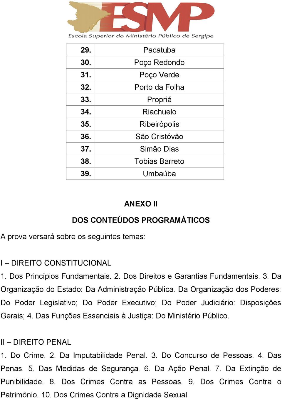 Da Organização do Estado: Da Administração Pública. Da Organização dos Poderes: Do Poder Legislativo; Do Poder Executivo; Do Poder Judiciário: Disposições Gerais; 4.