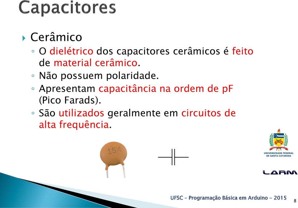 Apresentam capacitância na ordem de pf (Pico Farads).