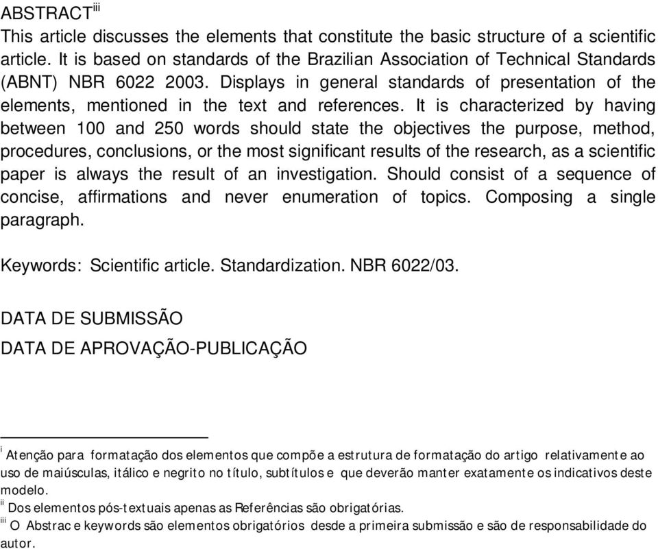 It is characterized by having between 100 and 250 words should state the objectives the purpose, method, procedures, conclusions, or the most significant results of the research, as a scientific