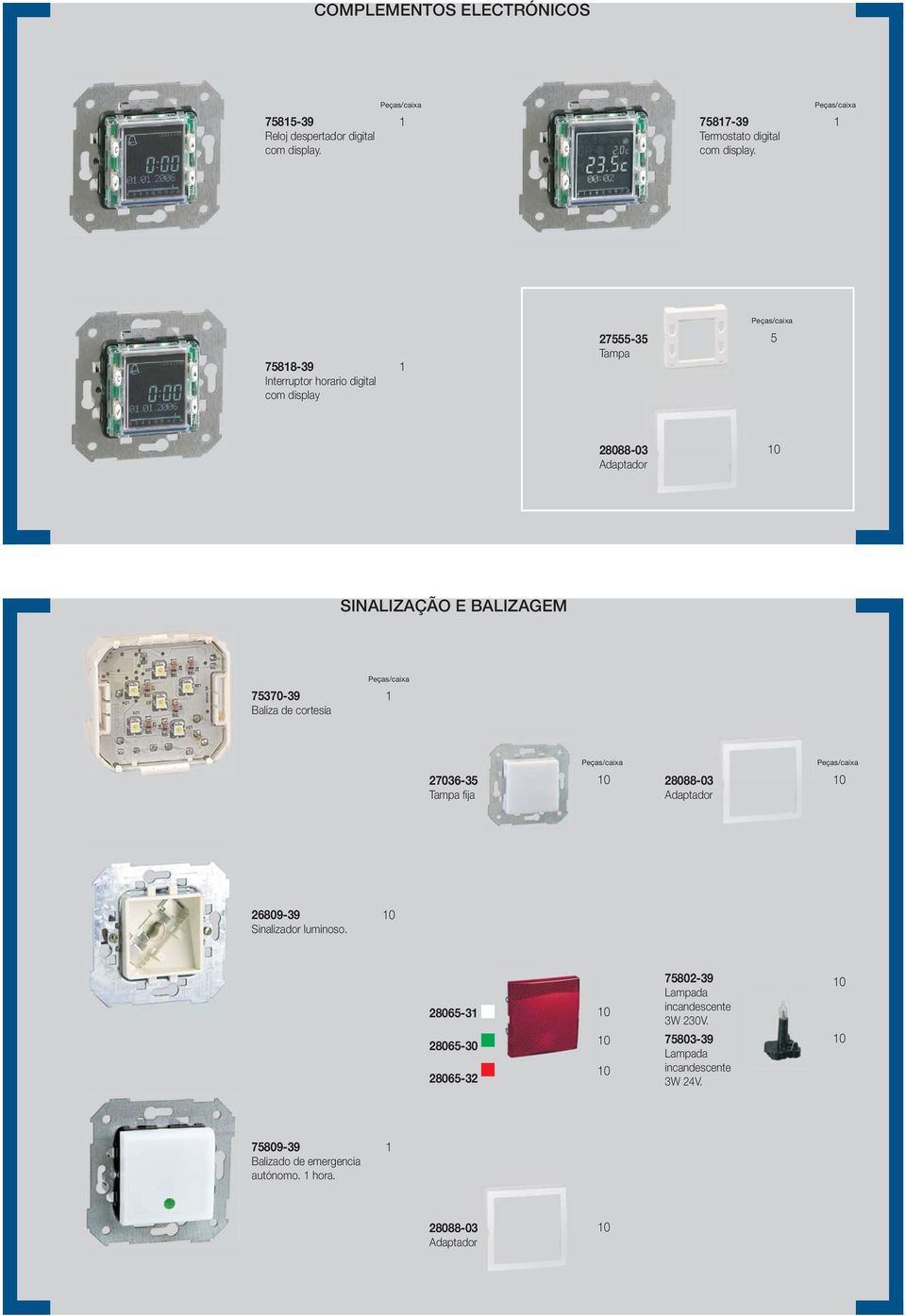 75818-39 1 Interruptor horario digital com display 27555-35 5 SINALIZAÇÃO E BALIZAGEM 75370-39 1 Baliza de