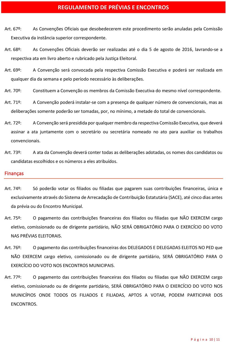 69º: A Convenção será convocada pela respectiva Comissão Executiva e poderá ser realizada em qualquer dia da semana e pelo período necessário às deliberações. Art.