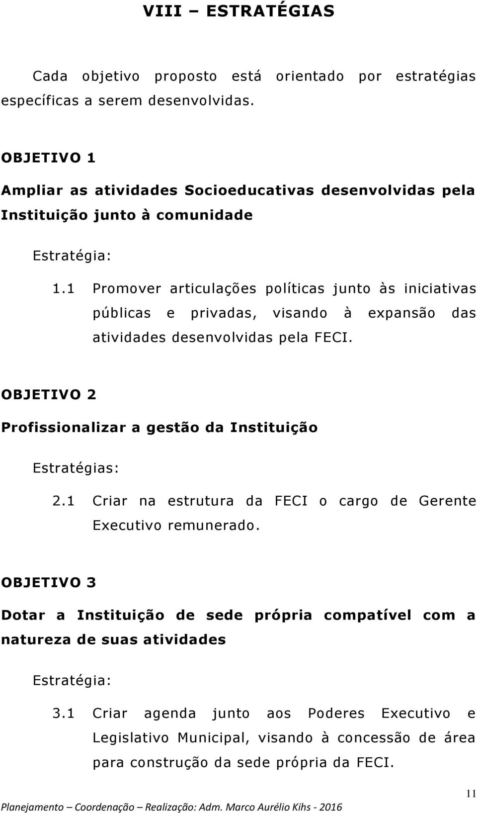 1 Promover articulações políticas junto às iniciativas públicas e privadas, visando à expansão das atividades desenvolvidas pela FECI.