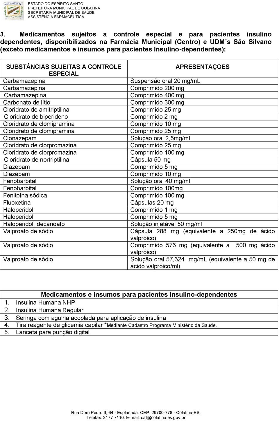 biperideno Comprimido 2 mg Cloridrato de clomipramina Cloridrato de clomipramina Clonazepam Soluçao oral 2,5mg/ml Cloridrato de clorpromazina Cloridrato de clorpromazina Cloridrato de nortriptilina
