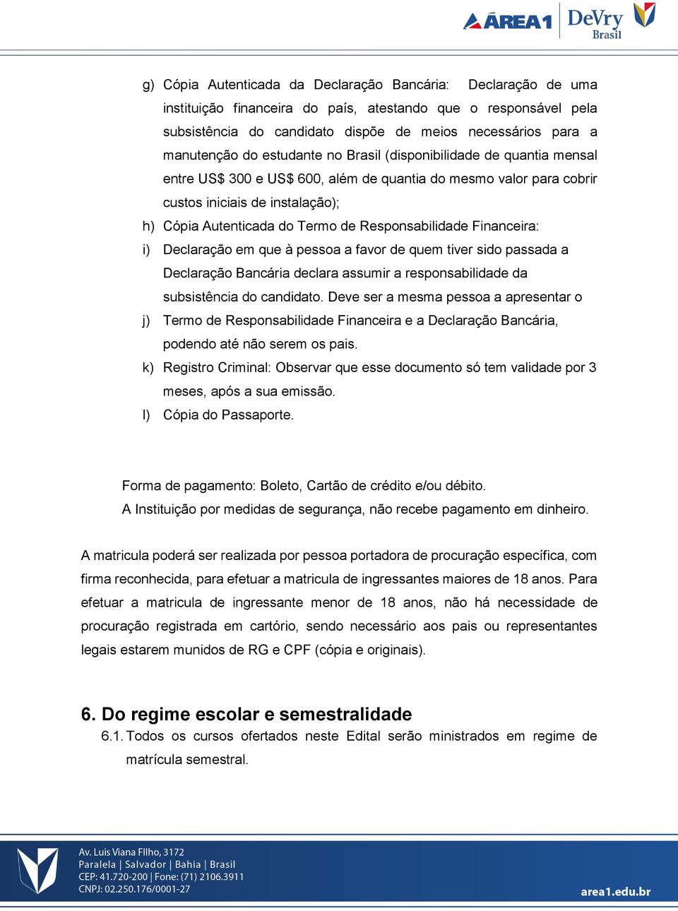 Responsabilidade Financeira: i) Declaração em que à pessoa a favor de quem tiver sido passada a Declaração Bancária declara assumir a responsabilidade da subsistência do candidato.