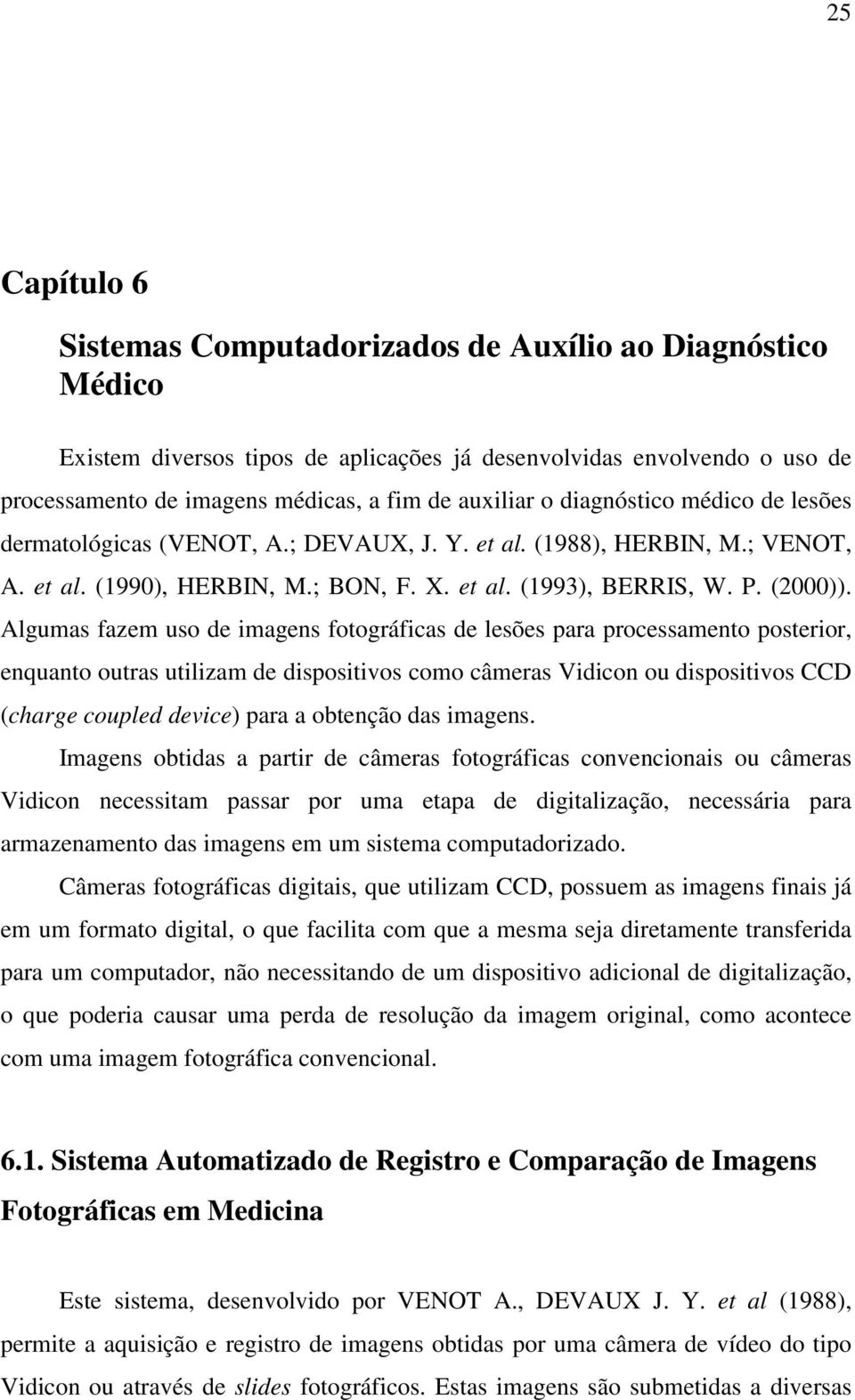 Algumas fazem uso de imagens fotográficas de lesões para processamento posterior, enquanto outras utilizam de dispositivos como câmeras Vidicon ou dispositivos CCD (charge coupled device) para a