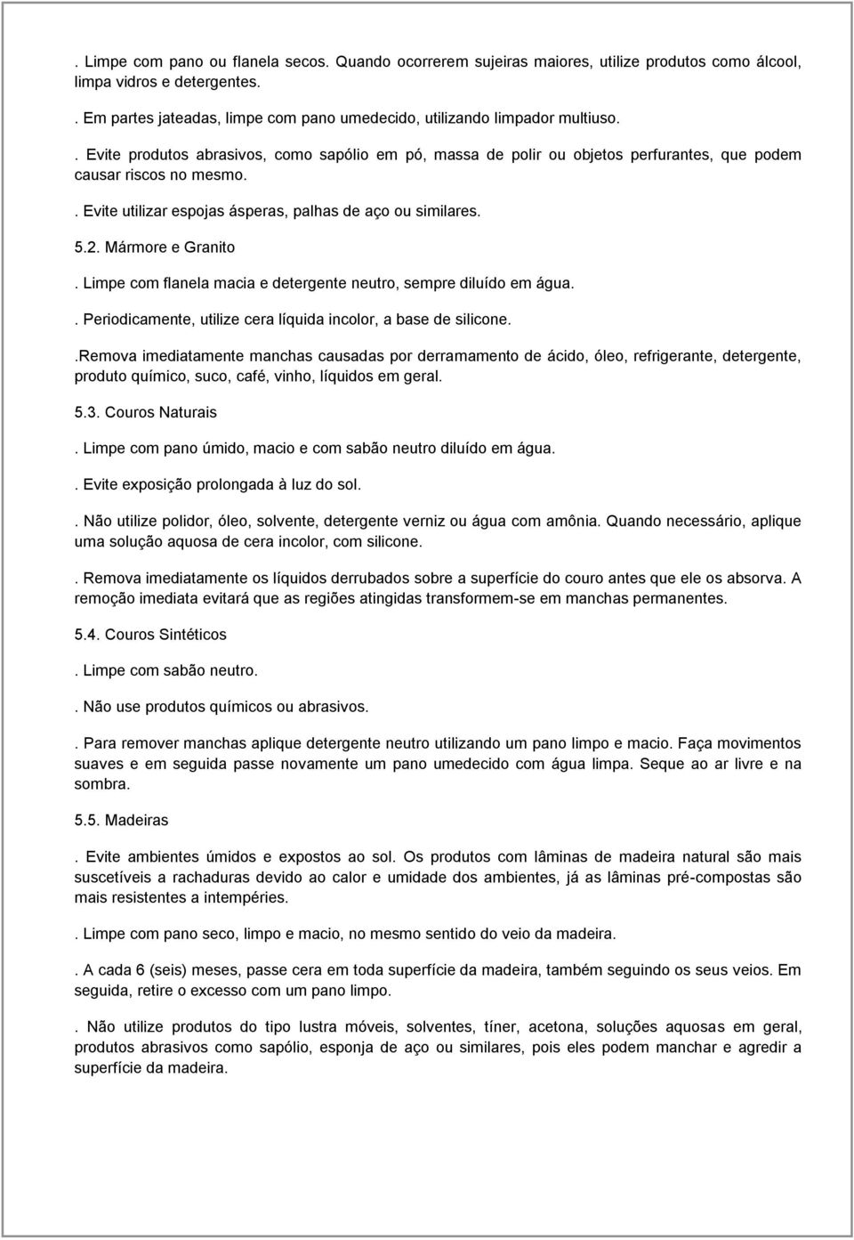 . Evite utilizar espojas ásperas, palhas de aço ou similares. 5.2. Mármore e Granito. Limpe com flanela macia e detergente neutro, sempre diluído em água.