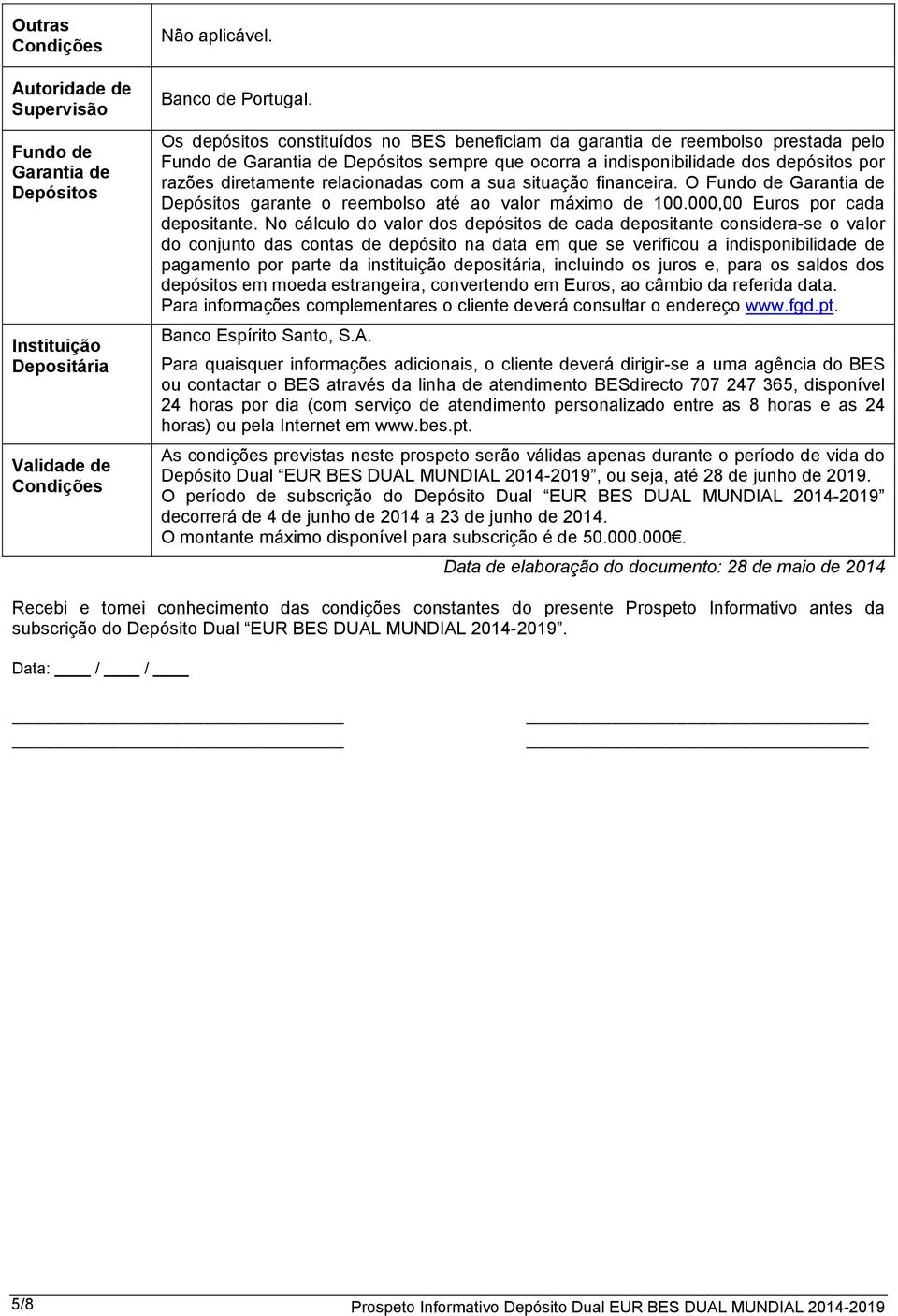 relacionadas com a sua situação financeira. O Fundo de Garantia de Depósitos garante o reembolso até ao valor máximo de 100.000,00 Euros por cada depositante.