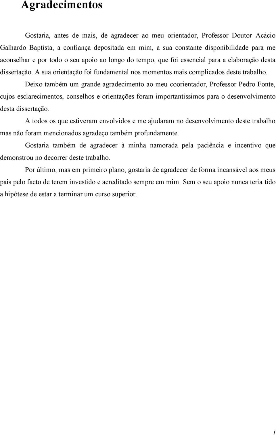 Deixo também um grande agradecimento ao meu coorientador, Professor Pedro Fonte, cujos esclarecimentos, conselhos e orientações foram importantíssimos para o desenvolvimento desta dissertação.