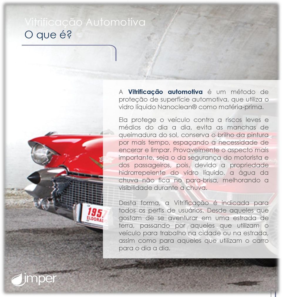 Provavelmente o aspecto mais importante, seja o da segurança do motorista e dos passageiros, pois, devido a propriedade hidrorrepelente do vidro líquido, a água da chuva não fica no para-brisa,