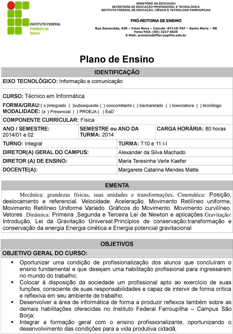 SEMESTRE ou ANO DA TURMA: 2014 TURMA: T10 e 11 I-I Alexander da Silva Machado Maria Teresinha Verle Kaefer CARGA HORÀRIA: 80 horas Margarete Catarina Mendes Matte EMENTA Mecânica: grandezas físicas,