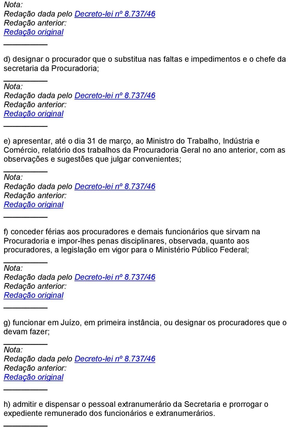 que sirvam na Procuradoria e impor-lhes penas disciplinares, observada, quanto aos procuradores, a legislação em vigor para o Ministério Público Federal; g) funcionar em Juízo, em