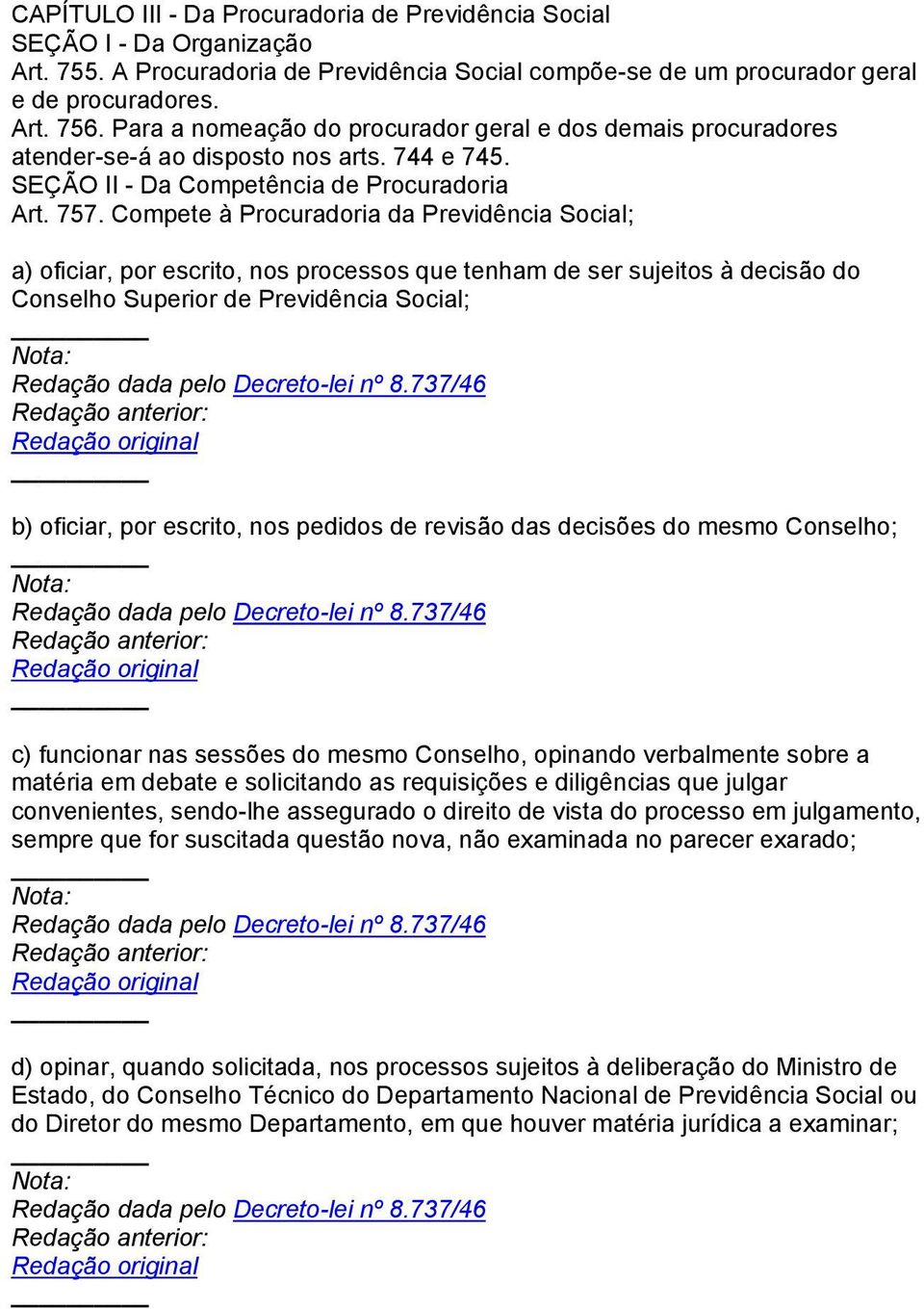 Compete à Procuradoria da Previdência Social; a) oficiar, por escrito, nos processos que tenham de ser sujeitos à decisão do Conselho Superior de Previdência Social; b) oficiar, por escrito, nos