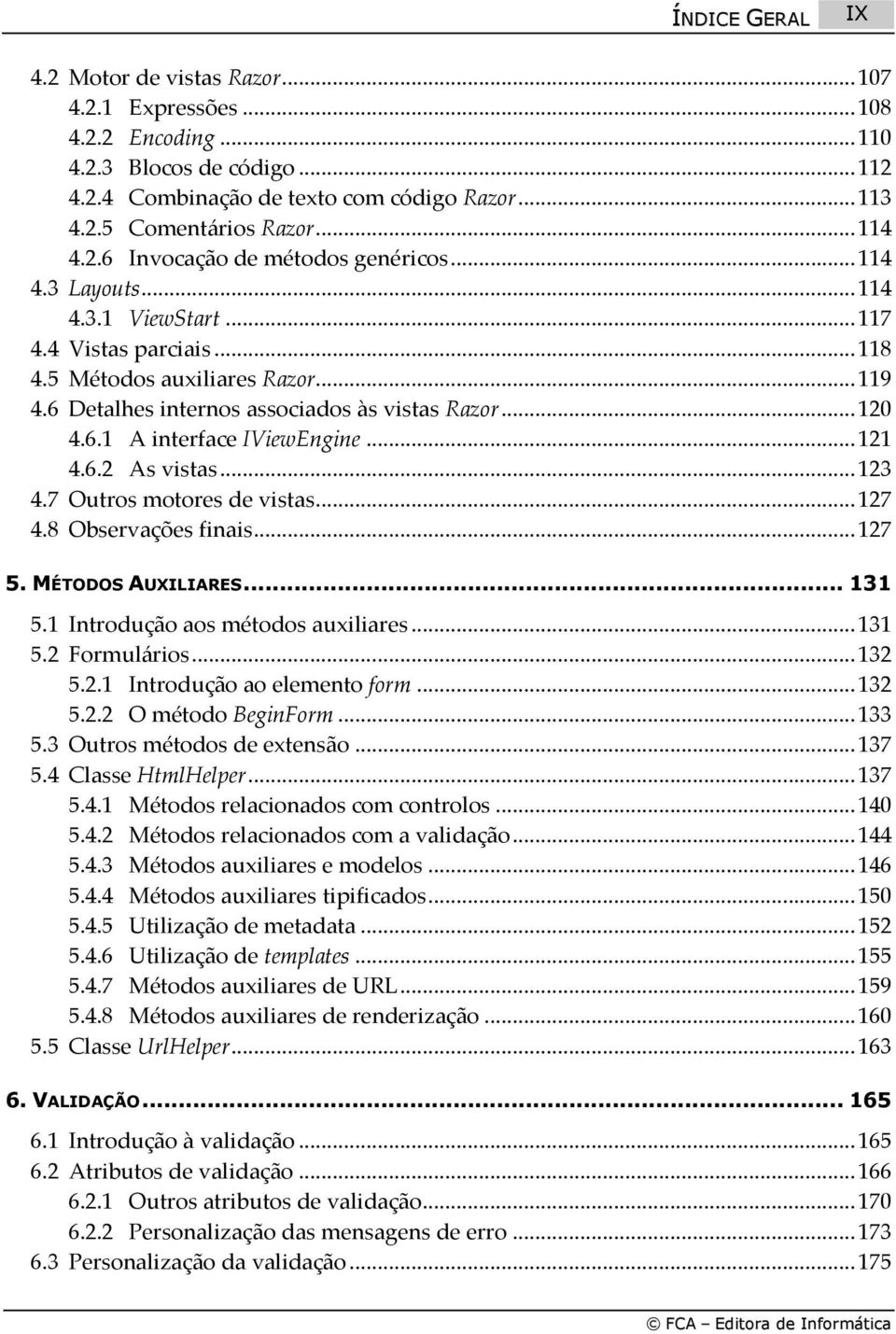 .. 121 4.6.2 As vistas... 123 4.7 Outros motores de vistas... 127 4.8 Observações finais... 127 5. MÉTODOS AUXILIARES... 131 5.1 Introdução aos métodos auxiliares... 131 5.2 Formulários... 132 5.2.1 Introdução ao elemento form.