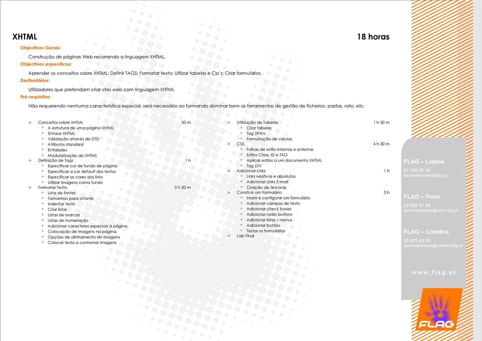 Utilizadores que pretendam criar sites web com linguagem XHTML Não requerendo nenhuma característica especial, será necessário ao formando dominar bem as ferramentas de gestão de ficheiros, pastas,