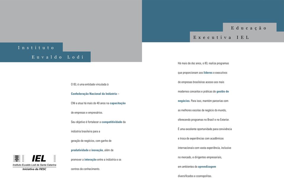 Seu objetivo é fortalecer a competitividade da indústria brasileira para a geração de negócios, com ganho de produtividade e inovação, além de promover a interação entre a indústria e os centros de