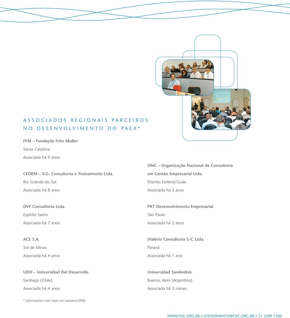 Espírito Santo Associada há 7 anos PKT Desenvolvimento Empresarial São Paulo Associada há 2 anos ACE S.A. Sul de Minas Associada há 4 anos JValério Consultoria S/C Ltda.