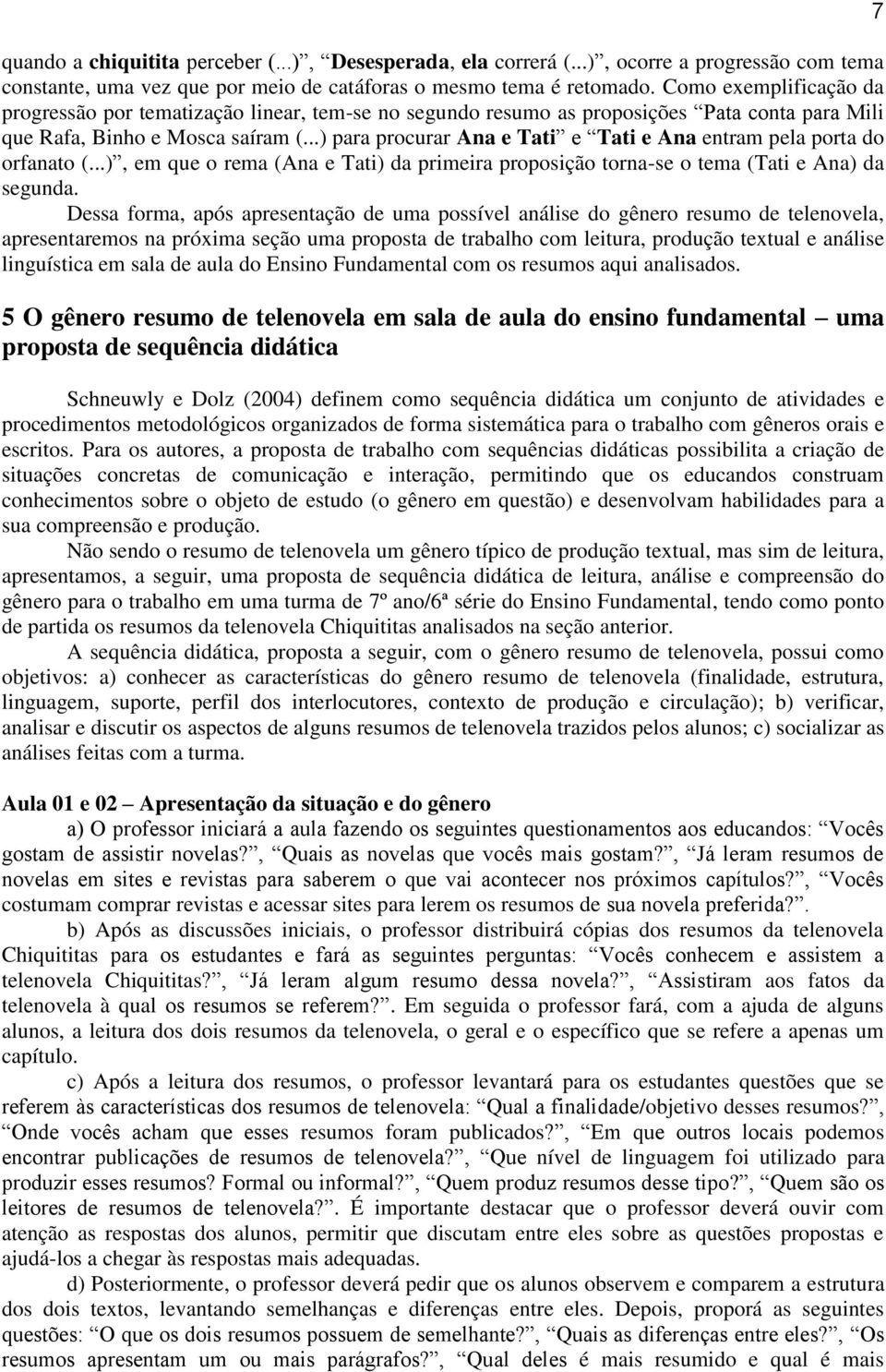 ..) para procurar Ana e Tati e Tati e Ana entram pela porta do orfanato (...), em que o rema (Ana e Tati) da primeira proposição torna-se o tema (Tati e Ana) da segunda.