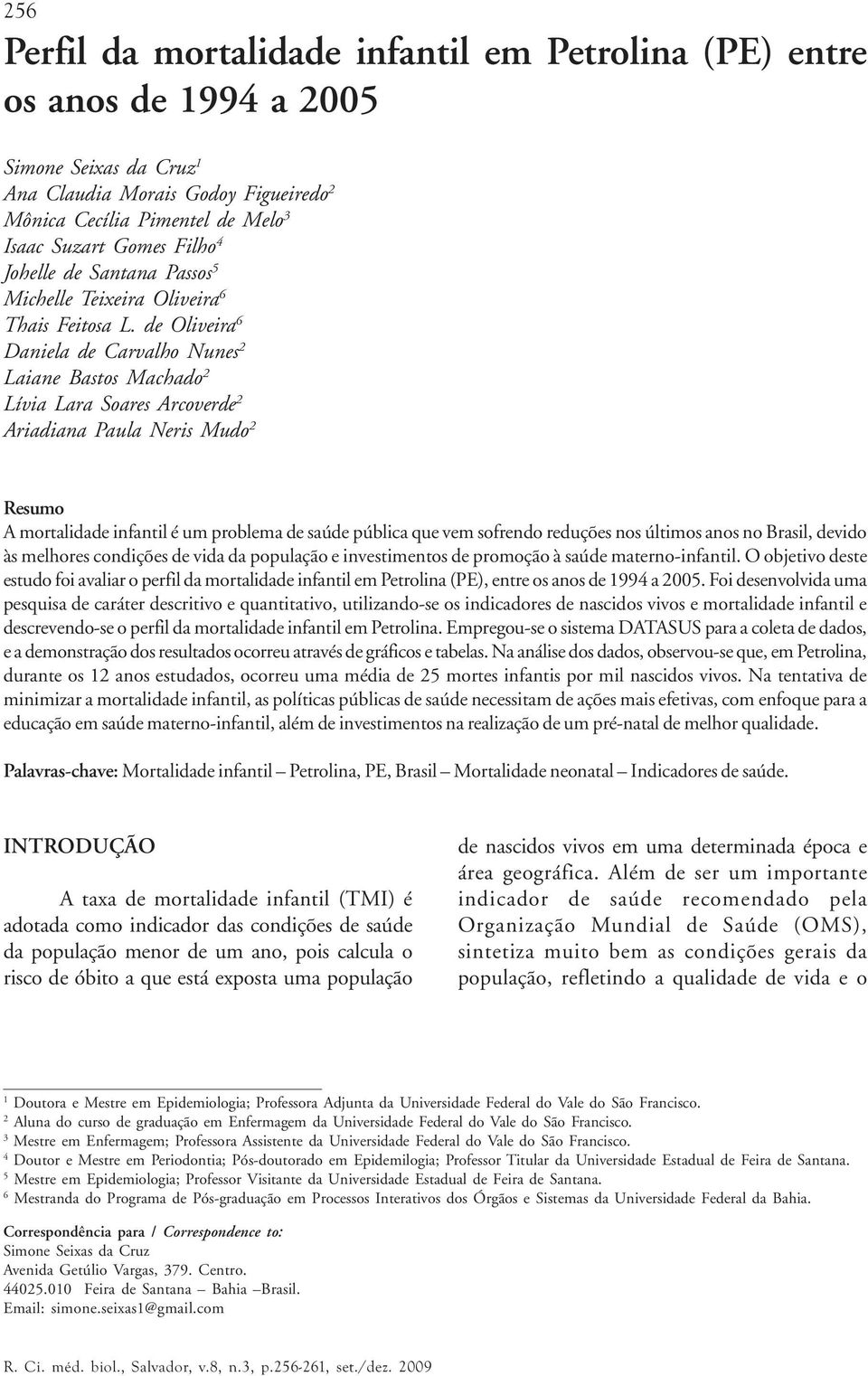 de Oliveira 6 Daniela de Carvalho Nunes 2 Laiane Bastos Machado 2 Lívia Lara Soares Arcoverde 2 Ariadiana Paula Neris Mudo 2 Resumo A mortalidade infantil é um problema de saúde pública que vem