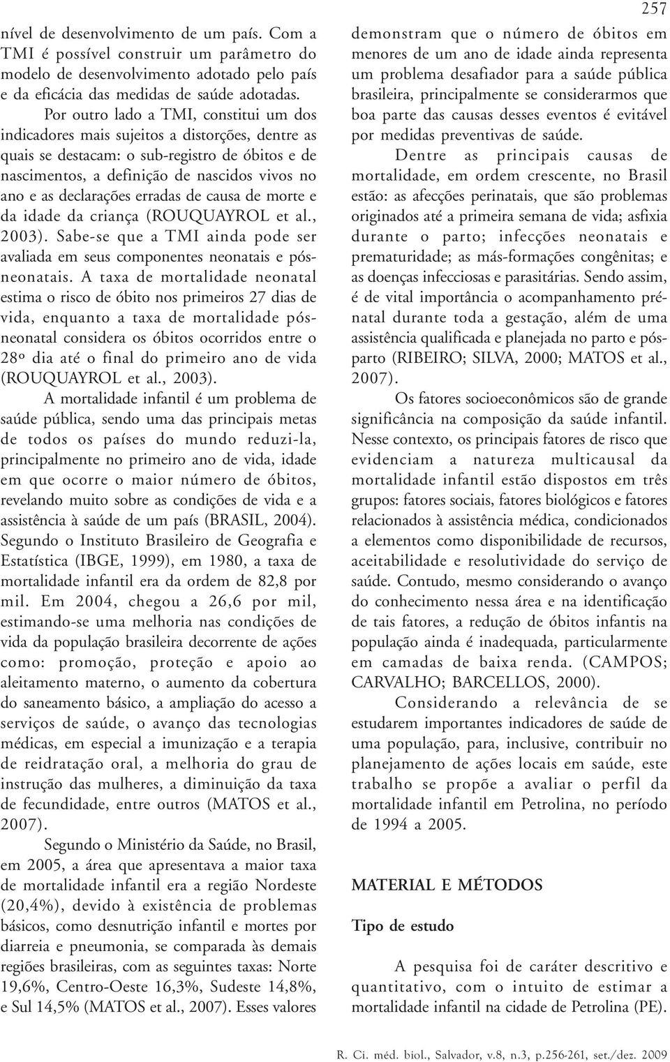 declarações erradas de causa de morte e da idade da criança (ROUQUAYROL et al., 2003). Sabe-se que a TMI ainda pode ser avaliada em seus componentes neonatais e pósneonatais.