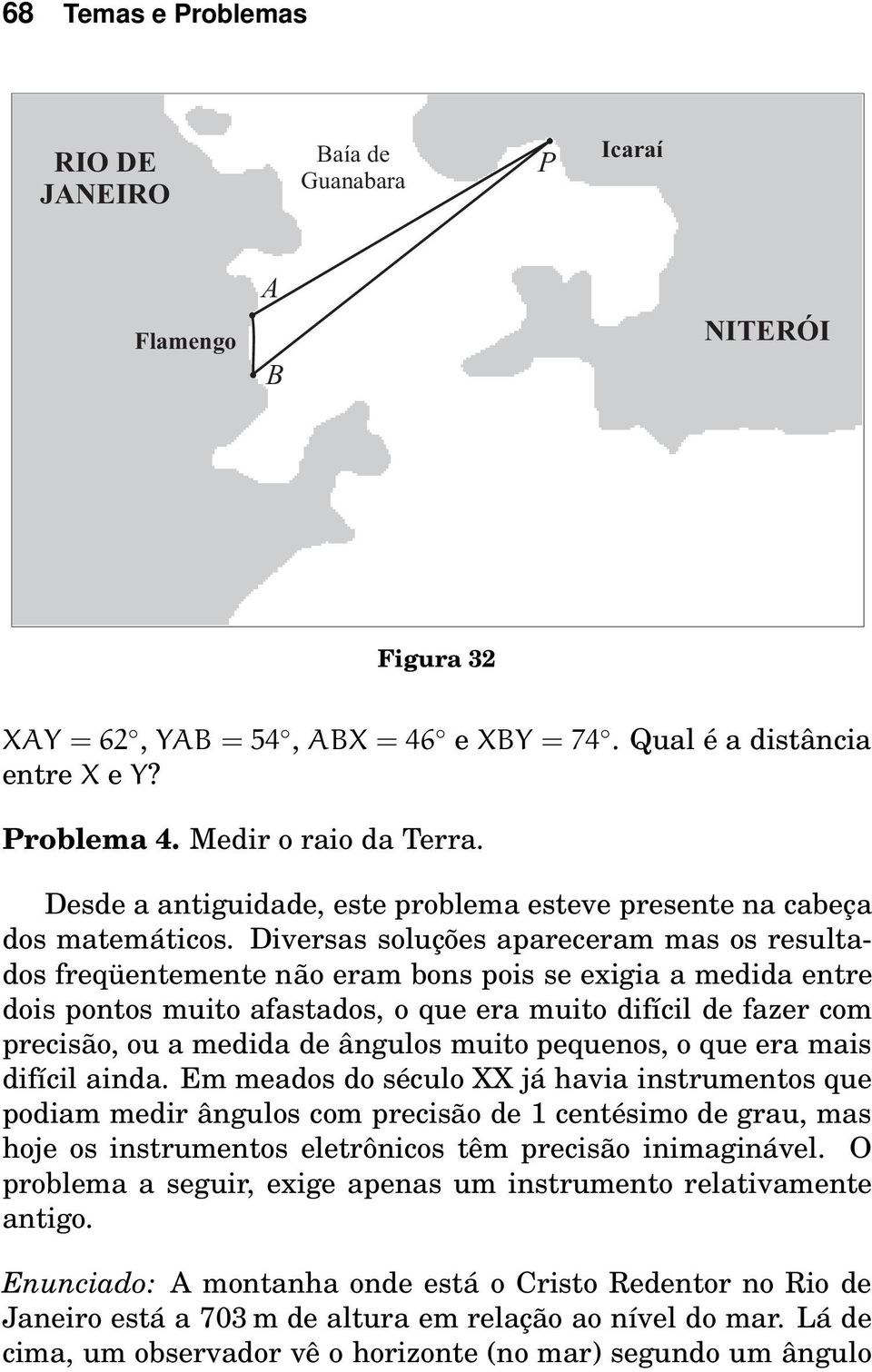 Diversas soluções apareceram mas os resultados freqüentemente não eram bons pois se exigia a medida entre dois pontos muito afastados, o que era muito difícil de fazer com precisão, ou a medida de