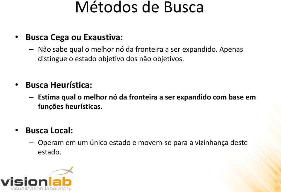 Busca Heurística: Estima qual o melhor nó da fronteira a ser expandido com base em