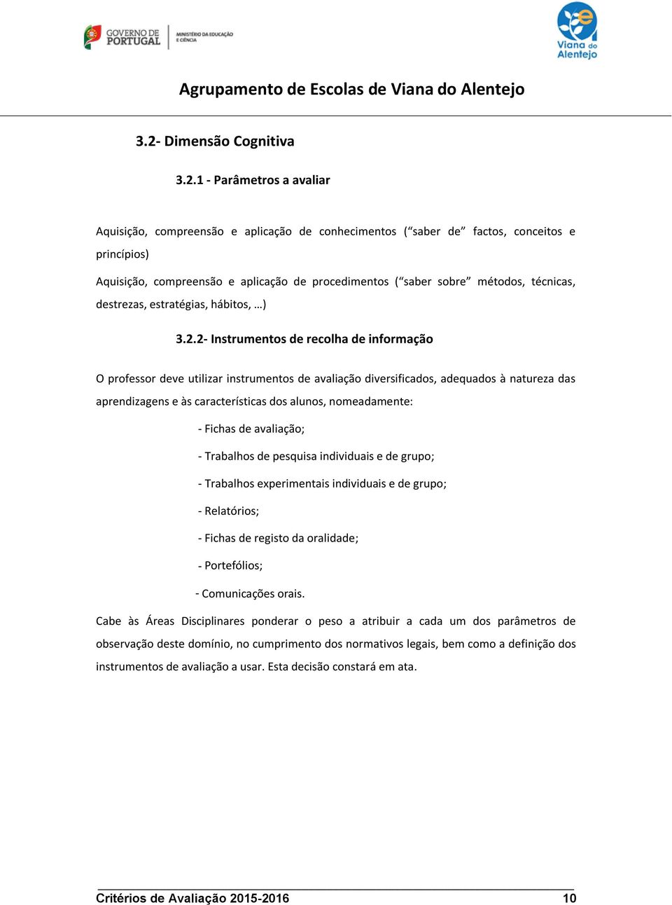 2- Instrumentos de recolha de informação O professor deve utilizar instrumentos de avaliação diversificados, adequados à natureza das aprendizagens e às características dos alunos, nomeadamente: -