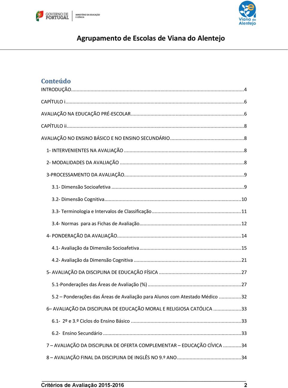 4- Normas para as Fichas de Avaliação... 12 4- PONDERAÇÃO DA AVALIAÇÃO... 14 4.1- Avaliação da Dimensão Socioafetiva... 15 4.2- Avaliação da Dimensão Cognitiva.