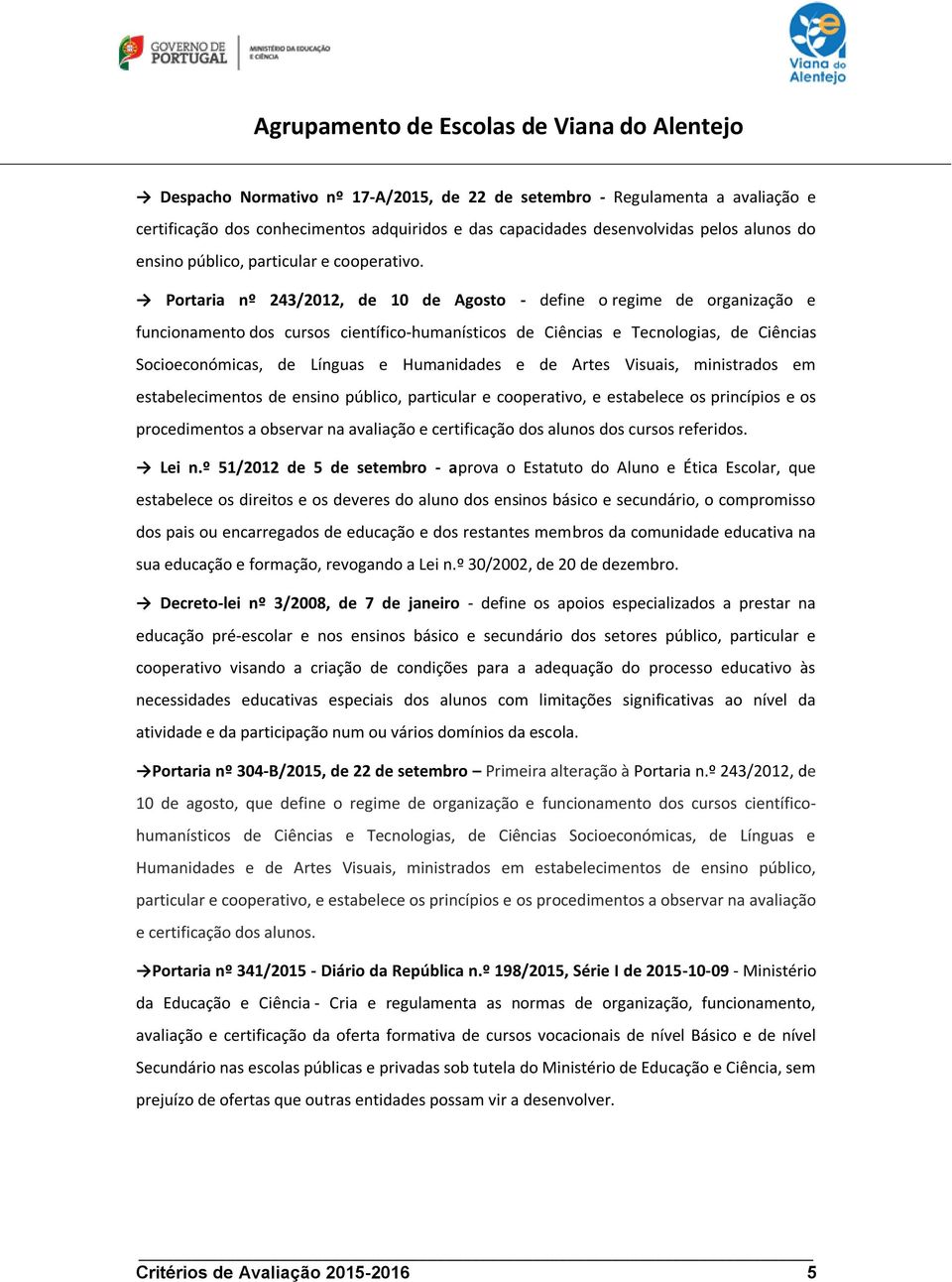 Portaria nº 243/2012, de 10 de Agosto - define o regime de organização e funcionamento dos cursos científico-humanísticos de Ciências e Tecnologias, de Ciências Socioeconómicas, de Línguas e