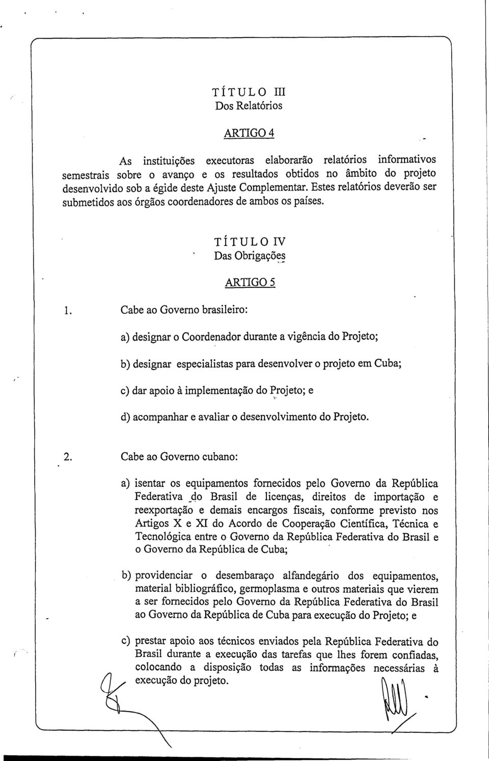 Cabe ao Governo brasileiro: TÍTULO IV Das Obrigações ARTIGO 5 a) designar o Coordenador durante a vigência do Projeto; b) designar especialistas para desenvolver o projeto em Cuba; c) dar apoio à