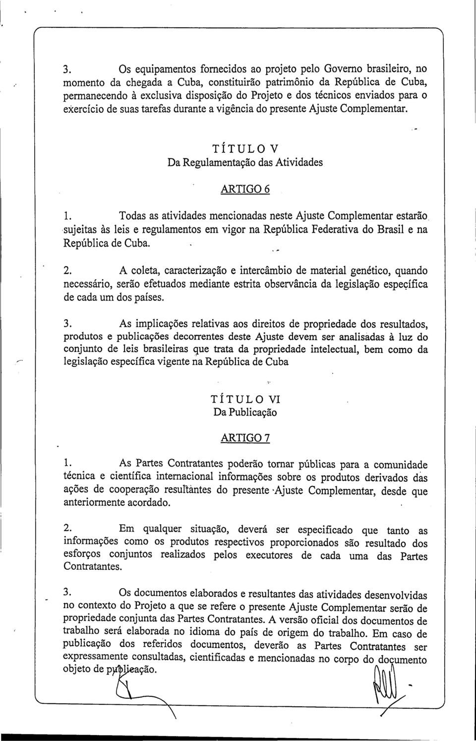 Todas as atividades mencionadas neste Ajuste Complementar estarão sujeitas às leis e regulamentos em vigor na República Federativa do Brasil e na República de Cuba. 2.