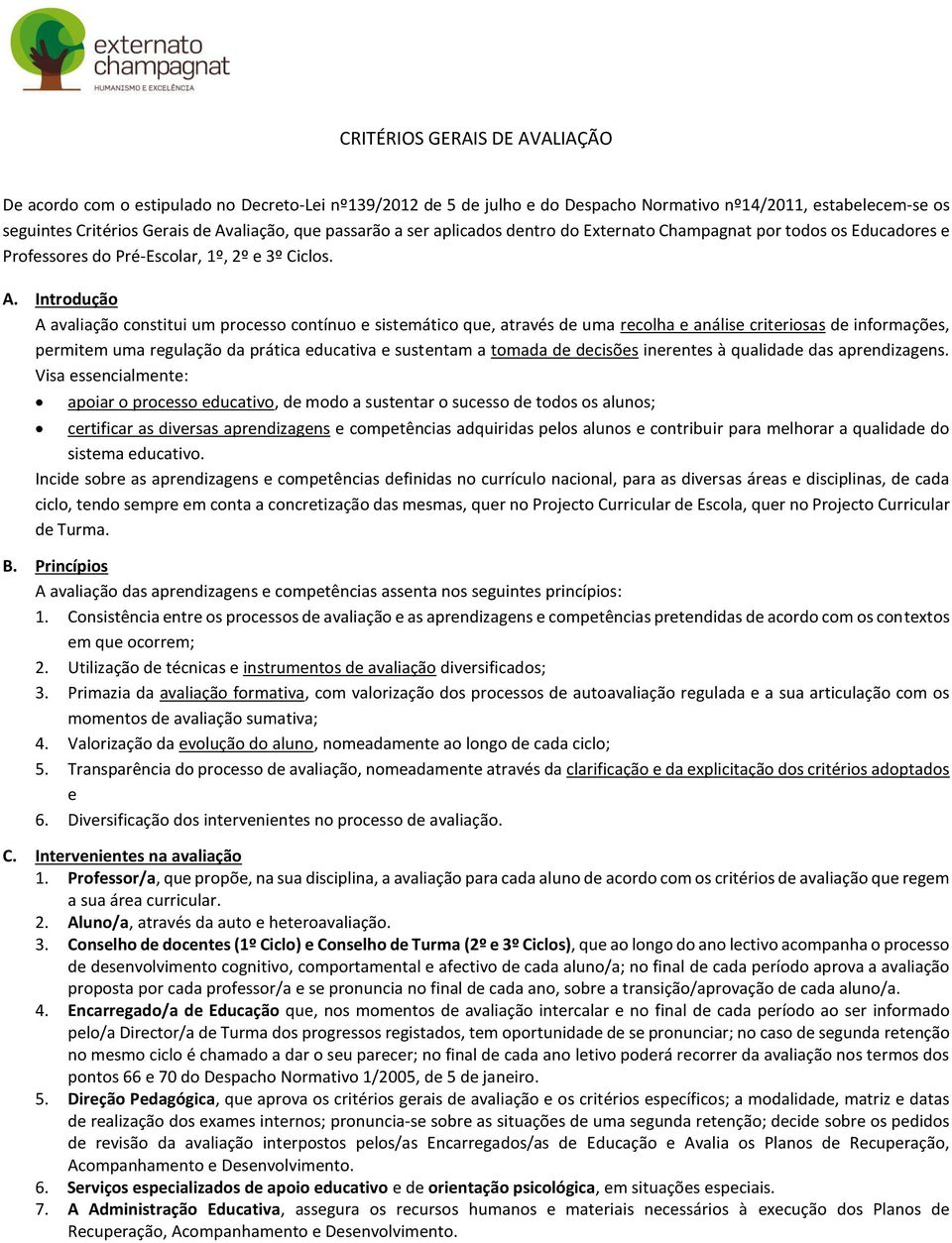 Introdução A avaliação constitui um processo contínuo e sistemático que, através de uma recolha e análise criteriosas de informações, permitem uma regulação da prática educativa e sustentam a tomada