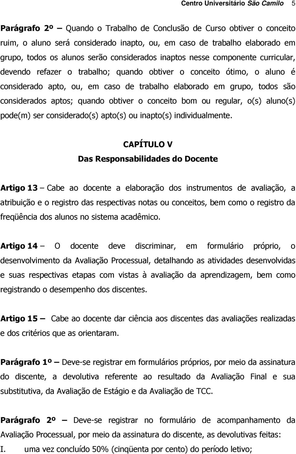 todos são considerados aptos; quando obtiver o conceito bom ou regular, o(s) aluno(s) pode(m) ser considerado(s) apto(s) ou inapto(s) individualmente.