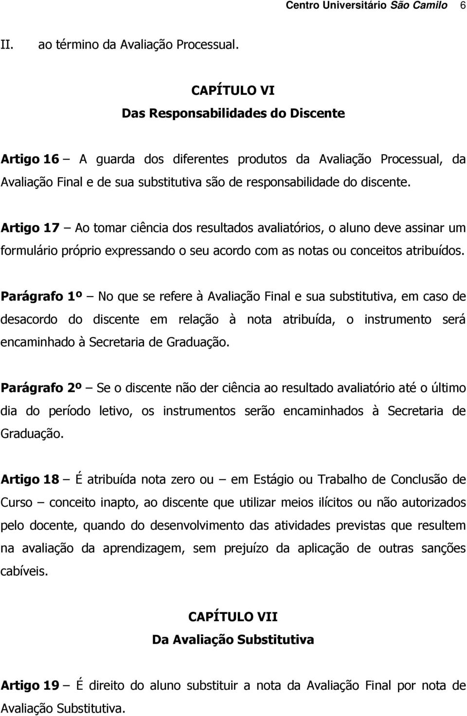 Artigo 17 Ao tomar ciência dos resultados avaliatórios, o aluno deve assinar um formulário próprio expressando o seu acordo com as notas ou conceitos atribuídos.