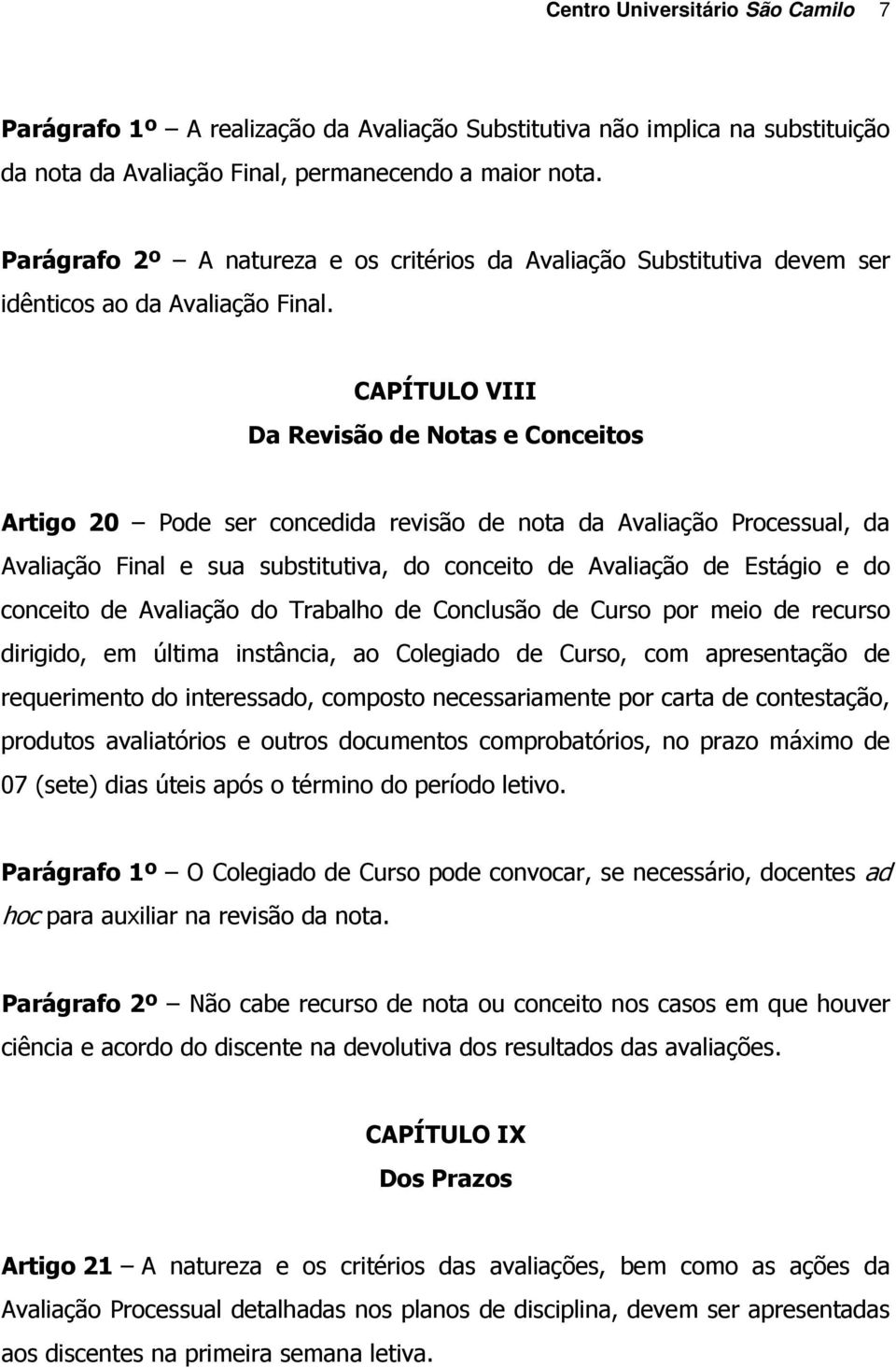 CAPÍTULO VIII Da Revisão de Notas e Conceitos Artigo 20 Pode ser concedida revisão de nota da Avaliação Processual, da Avaliação Final e sua substitutiva, do conceito de Avaliação de Estágio e do