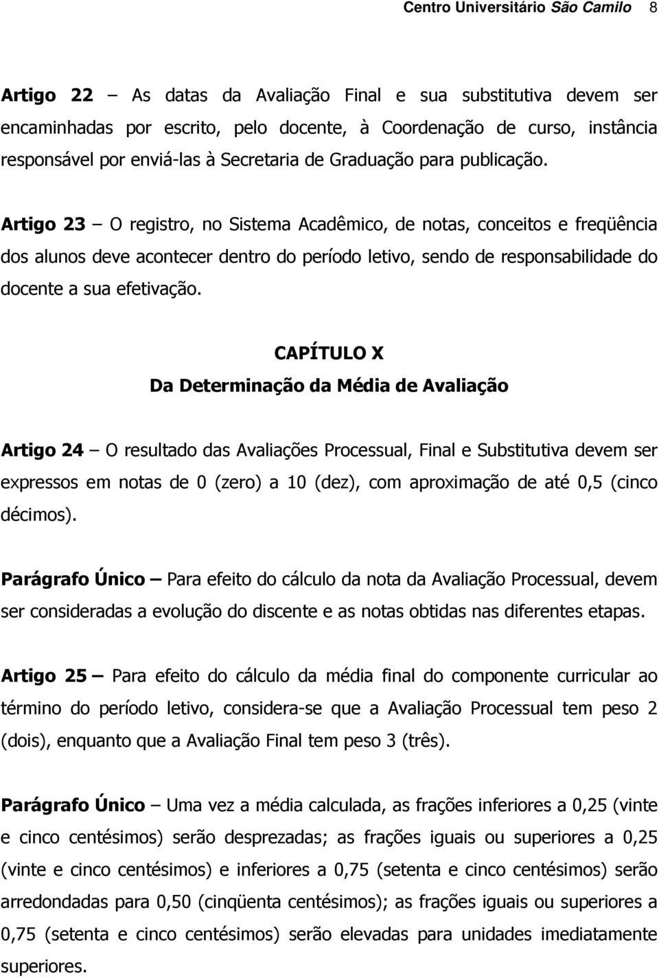 Artigo 23 O registro, no Sistema Acadêmico, de notas, conceitos e freqüência dos alunos deve acontecer dentro do período letivo, sendo de responsabilidade do docente a sua efetivação.