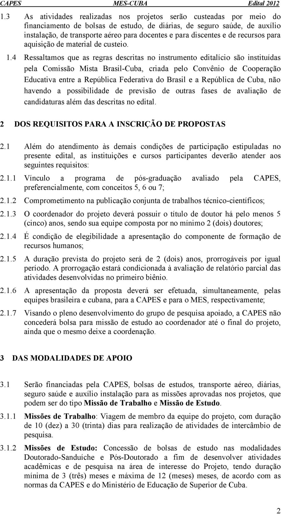 4 Ressaltamos que as regras descritas no instrumento editalício são instituídas pela Comissão Mista Brasil-Cuba, criada pelo Convênio de Cooperação Educativa entre a República Federativa do Brasil e