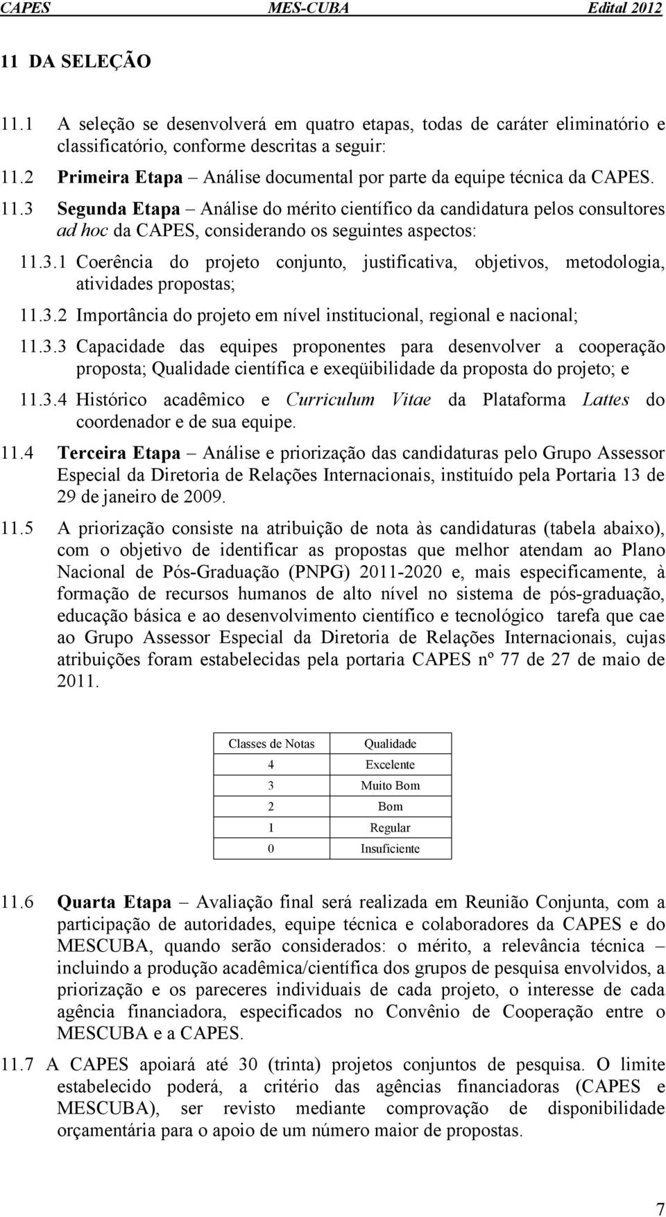 3 Segunda Etapa Análise do mérito científico da candidatura pelos consultores ad hoc da CAPES, considerando os seguintes aspectos: 11.3.1 Coerência do projeto conjunto, justificativa, objetivos, metodologia, atividades propostas; 11.