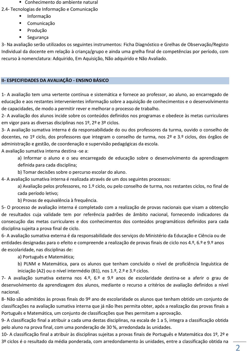 Individual da docente em relação à criança/grupo e ainda uma grelha final de competências por período, com recurso à nomenclatura: Adquirido, Em Aquisição, Não adquirido e Não Avaliado.